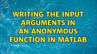 Writing the input arguments in an anonymous function in Matlab