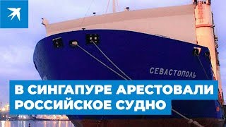 В Сингапуре арестовали российское судно «Севастополь»