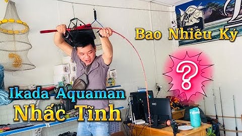 Cần Câu Ikada Aquman Trâu Bò Nhấc Tĩnh Bao Nhiêu Ký