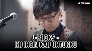J-ROCKS - KU INGIN KAU UNTUKKU