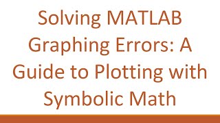 Solving MATLAB Graphing Errors: A Guide to Plotting with Symbolic Math