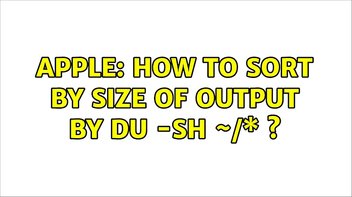 Apple: How to sort by size of output by du -sh ~/\* ?