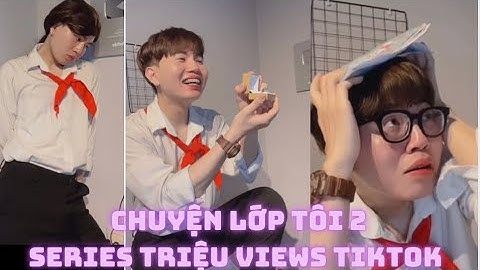 SERIES: CHUYỆN LỚP TÔI 2 TRIỆU VIEW TIKTOK | KIỆT HÀ TỊNH