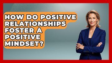 How Do Positive Relationships Foster A Positive Mindset? - Job Success Network