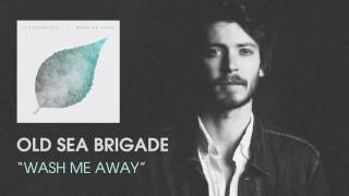 Old Sea Brigade - Wash Me Away Audio