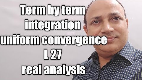 Term by term integration in uniform convergence of sequence and series of functions/L27/real analysi