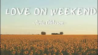 Love on The Weekend - Aria Ohlsson (Lirik)