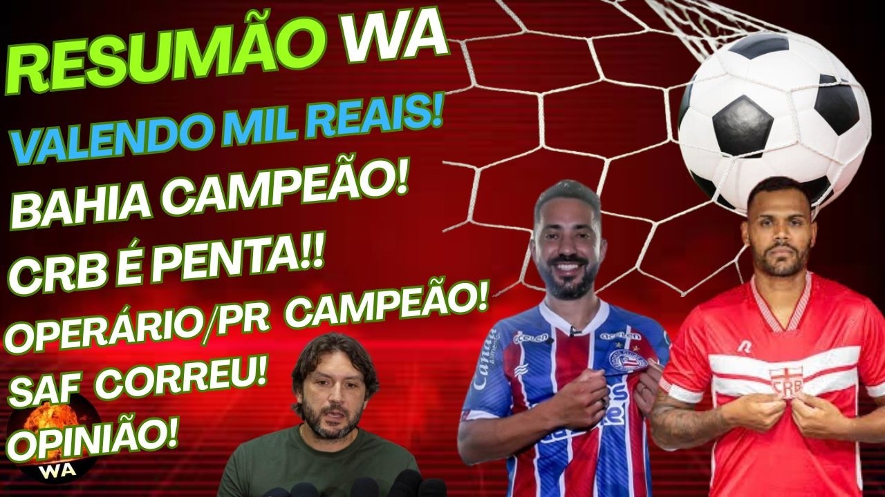 BAHIA CAMPEÃO, CRB PENTA, DECISÃO VALENDO R$ 1.000,00, SAF CORREU, DEBATE #wareporter100 