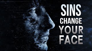 THESE SINS CHANGE YOUR FACE