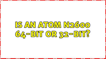 Is an Atom N2600 64-bit or 32-bit? (2 Solutions!!)