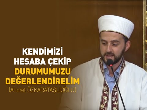Kendimizi Hesaba Çekip Durumumuzu Değerlendirelim - Ahmet ÖZKARATAŞLIOĞLU