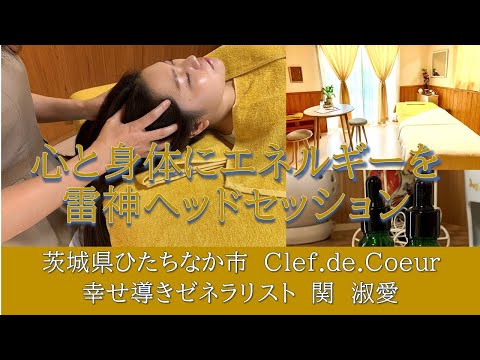 【茨城県ひたちなか市　Clef.de.coeur 幸せ導きゼネラリスト　関淑子さんを勝手に応援動画②心と身体にエネルギーを　雷神ヘッドセッション