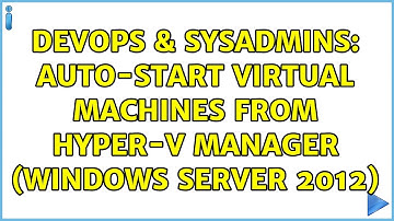 DevOps & SysAdmins: Auto-Start Virtual Machines from Hyper-V Manager (Windows Server 2012)