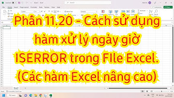 Phần 11.20 - Cách sử dụng hàm xử lý ngày giờ ISERROR trong FIle Excel.(Các hàm Excel nâng cao)
