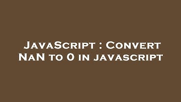 JavaScript : Convert NaN to 0 in javascript