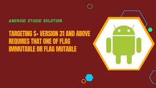 SOLVED:  Targeting S+ version 31 and above requires that one of FLAG IMMUTABLE or FLAG MUTABLE
