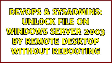 DevOps & SysAdmins: Unlock file on Windows Server 2003 by remote desktop without rebooting