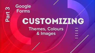 Google Forms part 3 customizing theme and colors with image