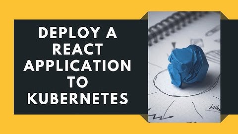 Deploy a React application using Docker and Kubernetes