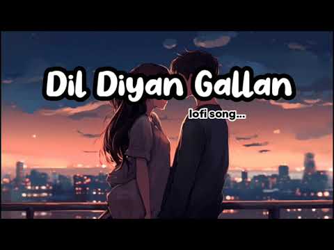 Dil Diyan Gallan lofi song...(Use headphone)