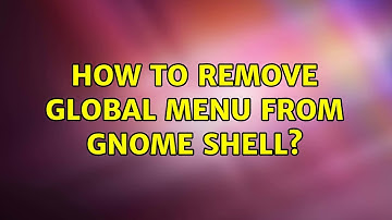 Ubuntu: How to remove global menu from gnome shell? (2 Solutions!!)