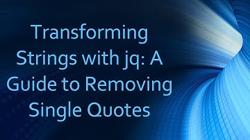 Transforming Strings with jq: A Guide to Removing Single Quotes