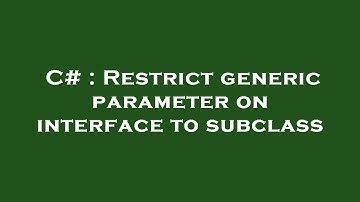 C# : Restrict generic parameter on interface to subclass