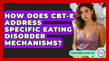 How Does CBT-E Address Specific Eating Disorder Mechanisms? - Eating Disorder Support Hub
