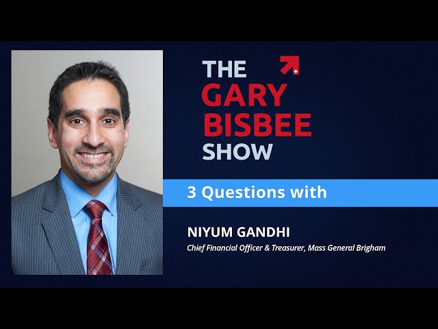 3 Questions with Niyum Gandhi, CFO and Treasurer, Mass General Brigham