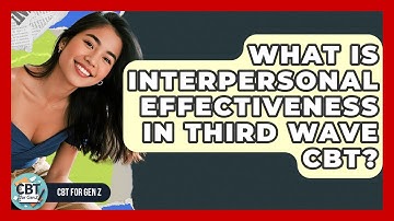 What Is Interpersonal Effectiveness In Third Wave CBT? - CBT for Gen Z