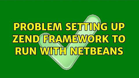 Problem setting up Zend Framework to run with Netbeans (2 Solutions!!)