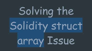 Solving the Solidity struct array Issue