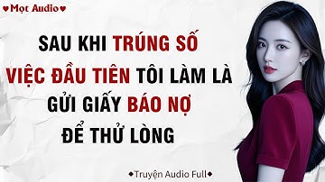 ✶Audio ➢ FULL✶ | Sau Khi Trúng Số, Việc Đầu Tiên Tôi Làm Là Gửi Giấy Báo Nợ Để Thử Lòng | Mọt Audio
