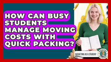 How Can Busy Students Manage Moving Costs With Quick Packing? - Budgeting as a Student