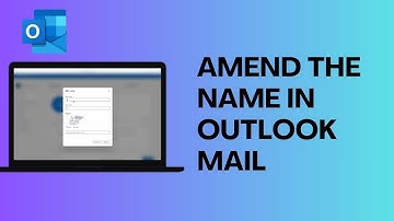 How to Amend The Name In Outlook Mail (Quick & Easy)