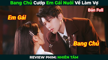 [Review Phim] Bang Chủ Cướp Em Gái Hờ Về Làm Vợ | Nhiên Tâm Bản Full | Tóm Tắt Phim Ngôn Tình Hay