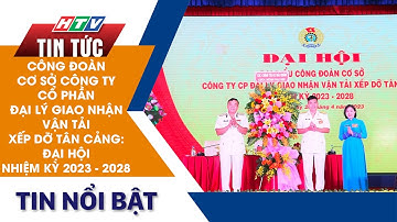 CÔNG ĐOÀN CƠ SỞ CÔNG TY CỔ PHẦN ĐẠI LÝ GIAO NHẬN VẬN TẢI XẾP DỠ TÂN CẢNG: ĐẠI HỘI NHIỆM KỲ 2023-2028