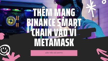 Thêm mạng BSC vào ví Metamask
