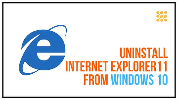 How To Uninstall Internet Explorer 11 From Windows 10?