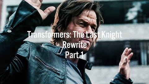 Transformers: The Last Knight - Rewrite (Part 1)
