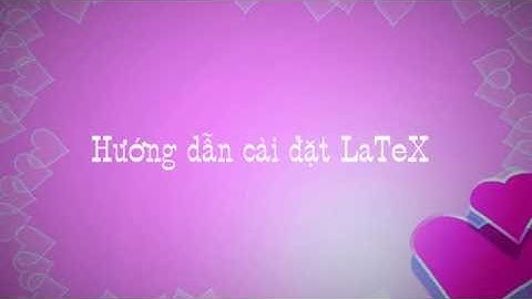 Hướng dẫn cài đặt LaTeX (với TeXMaker)  install LaTeX, TeXMaker