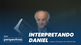 Como interpretar Daniel | Jacques Doukhan | Série Perspectivas
