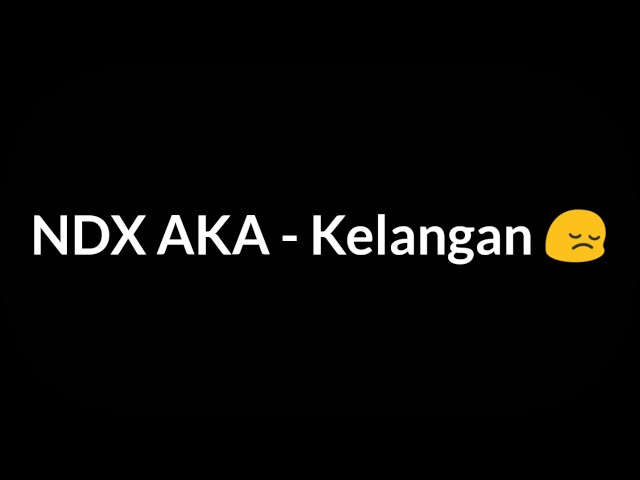 NDX A.K.A - Kelangan (lyric) class=