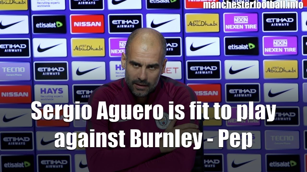 Sergio Aguero is fully fit and could play against Burnley - Pep Guardiola