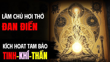 Sức Mạnh Thở Tụ Khí Đan Điền – Bí Quyết Kích Hoạt Tam Bảo Tinh Khí Thần | Tuổi Già 100 năm