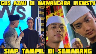 WAWANCARA INEWS TV.. PERSIAPAN GUS AZMI SYUBBANUL MUSLIMIN TAMPIL DI TV LAGI SEMARANG