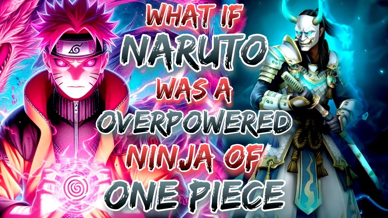 What If Naruto Was A Overpowered Ninja Of One Piece.