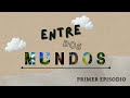 Primer episodio de "ENTRE DOS MUNDOS"