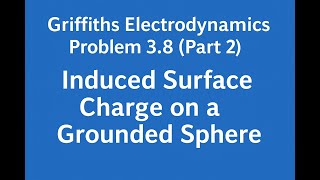 Griffiths E&M Problem 3.8 (Part 2) | Induced Surface Charge on a Grounded Sphere