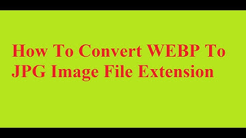 How To Convert WEBP To JPG Image File Extension For Free